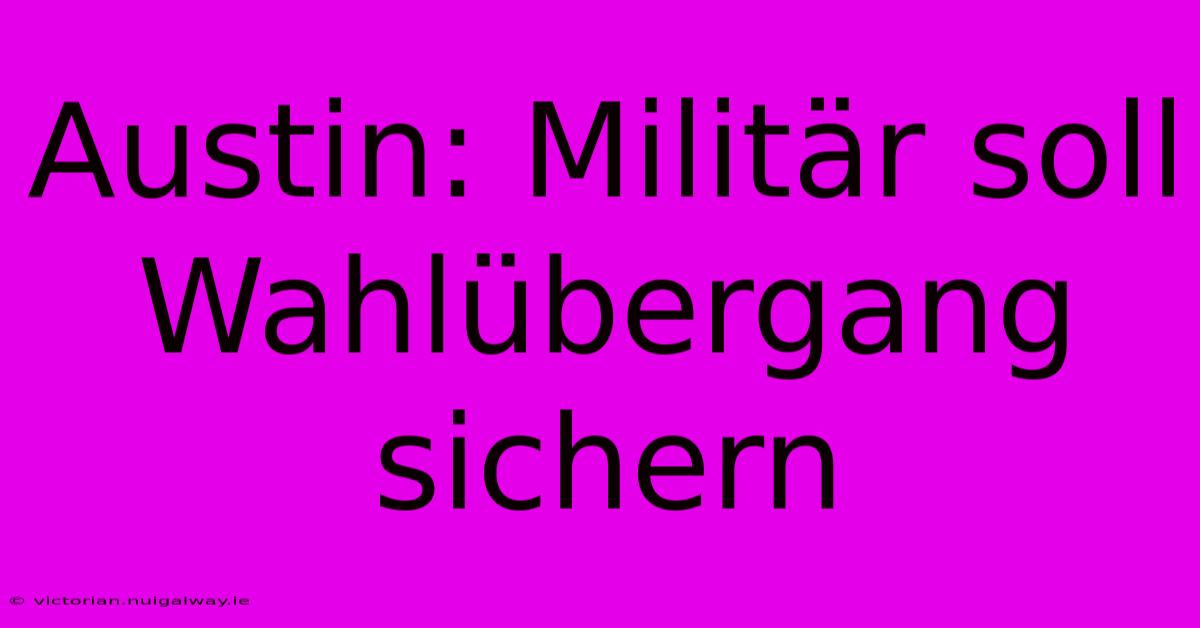 Austin: Militär Soll Wahlübergang Sichern