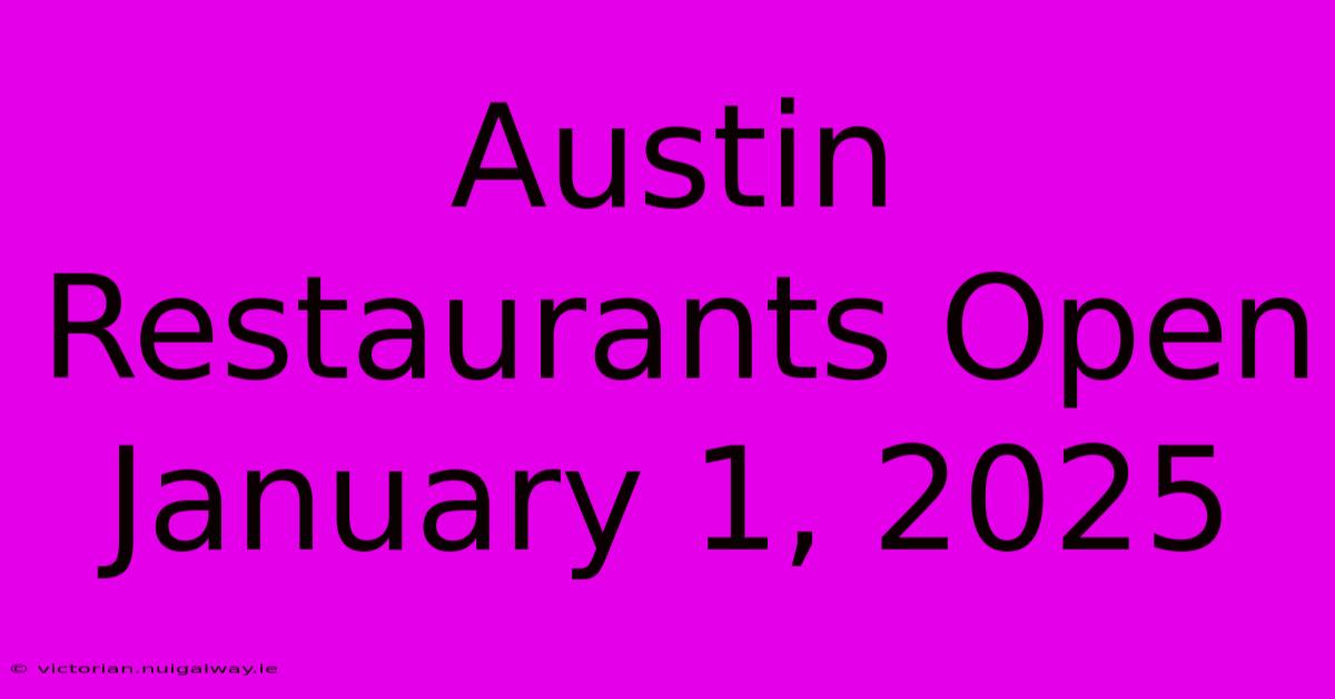 Austin Restaurants Open January 1, 2025