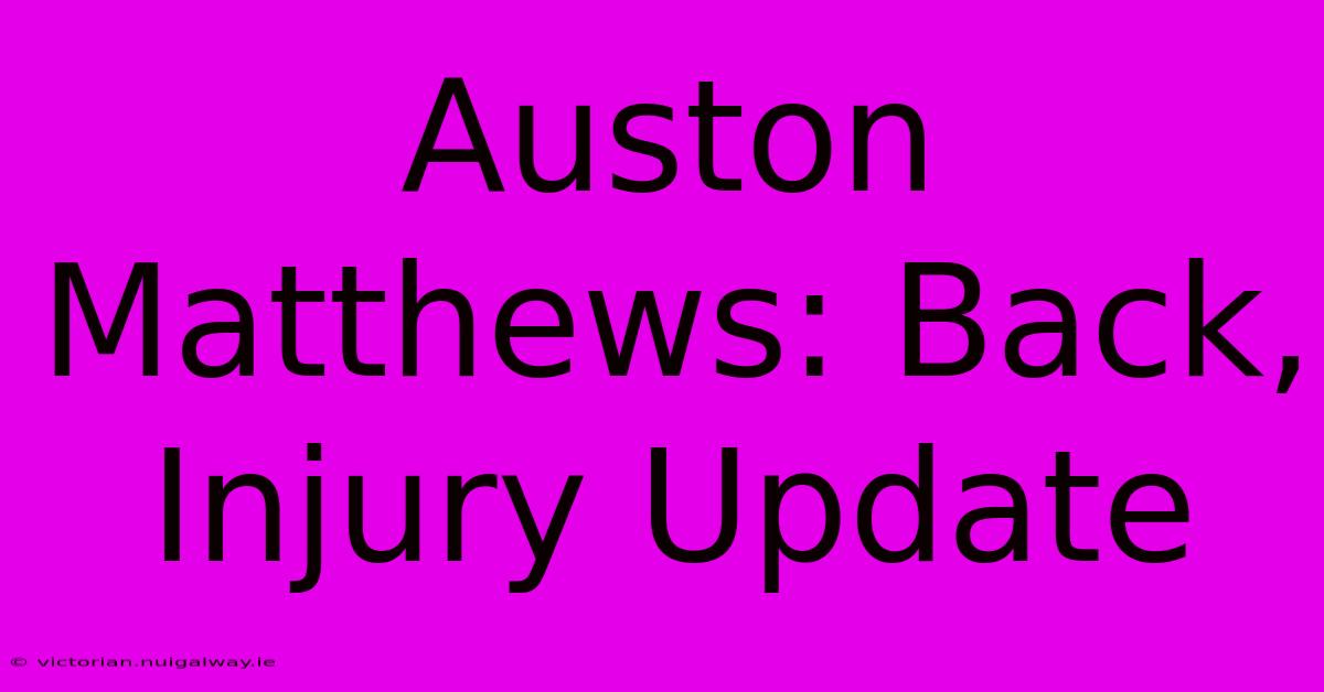 Auston Matthews: Back, Injury Update