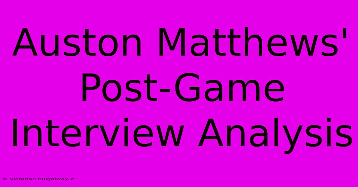 Auston Matthews' Post-Game Interview Analysis