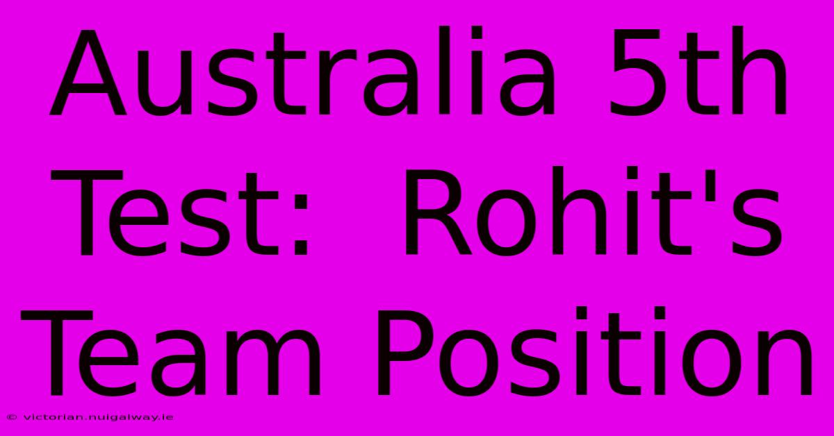 Australia 5th Test:  Rohit's Team Position