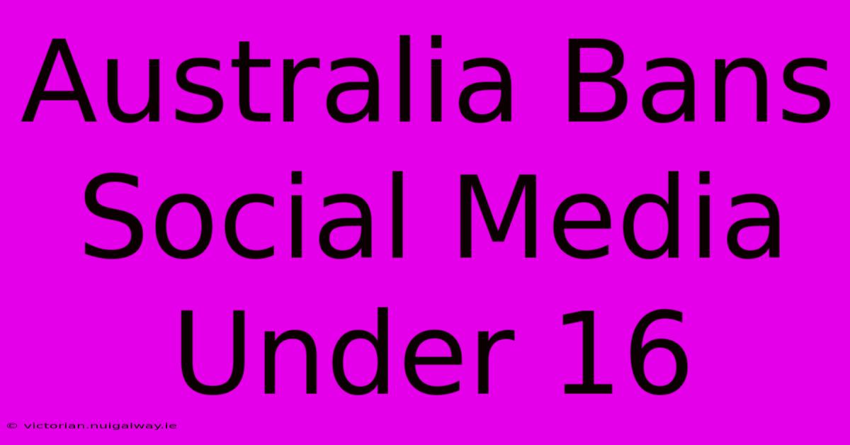 Australia Bans Social Media Under 16