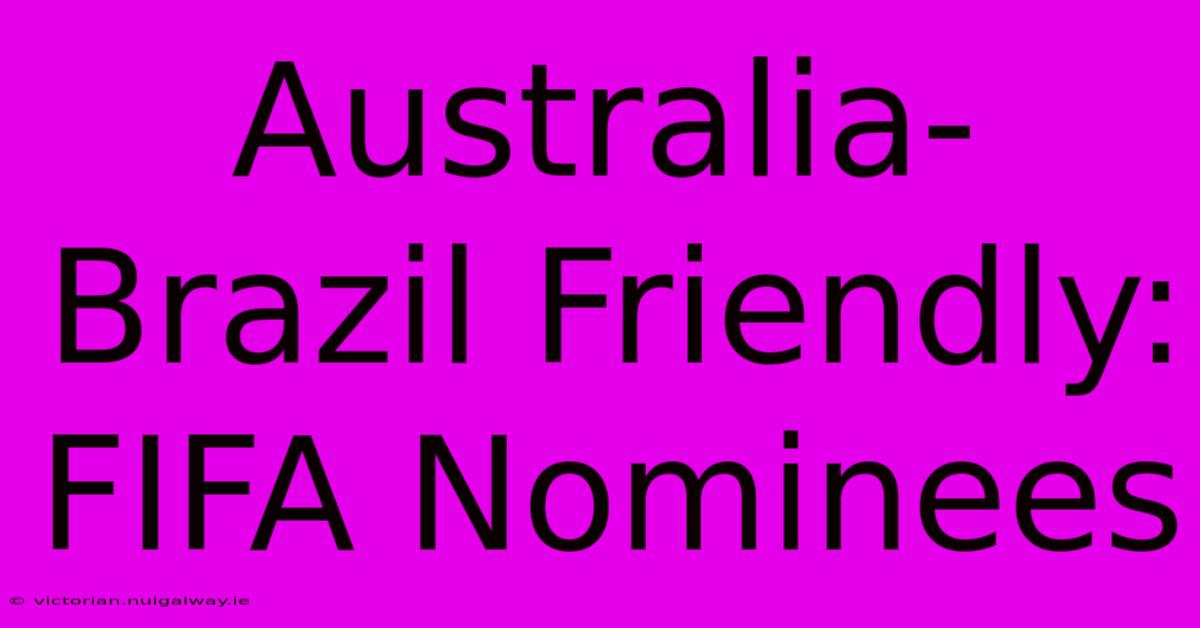 Australia-Brazil Friendly: FIFA Nominees