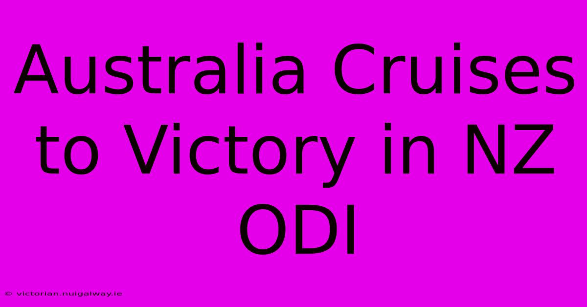 Australia Cruises To Victory In NZ ODI