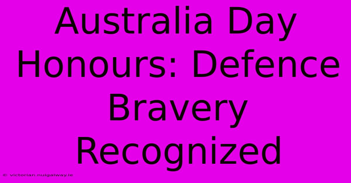 Australia Day Honours: Defence Bravery Recognized