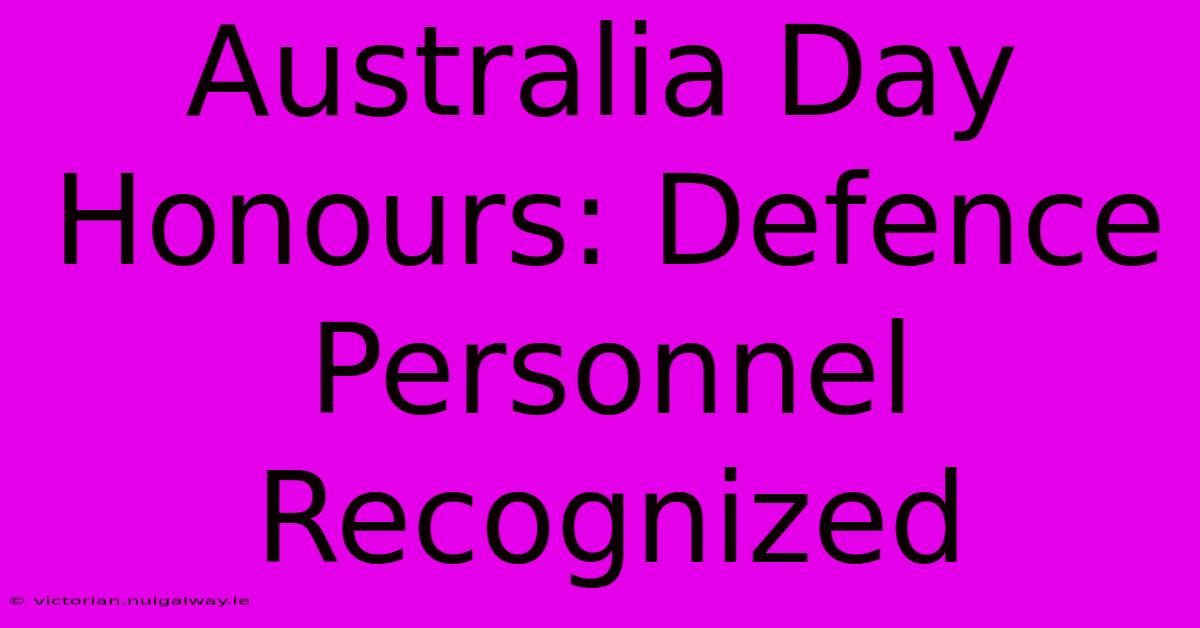 Australia Day Honours: Defence Personnel Recognized