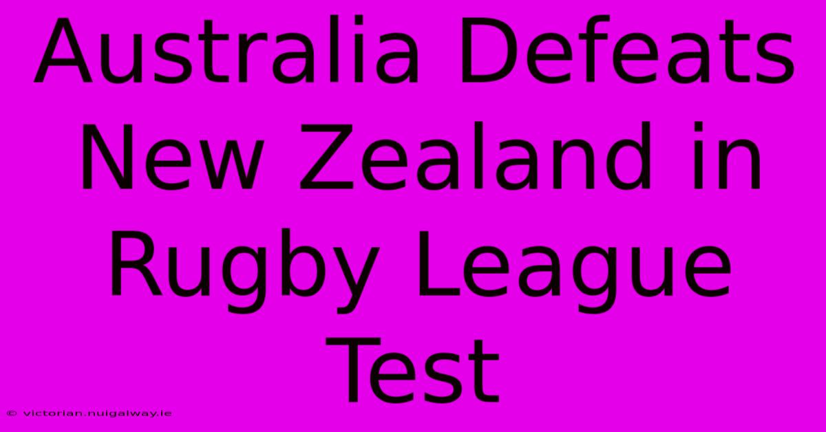 Australia Defeats New Zealand In Rugby League Test