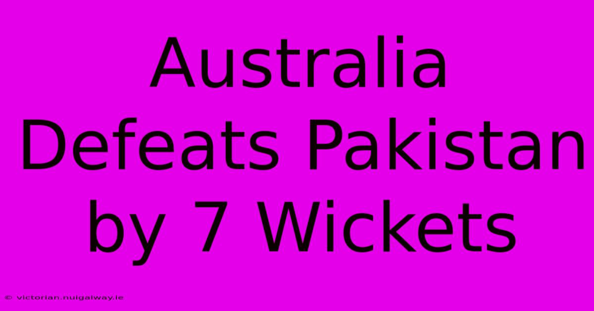 Australia Defeats Pakistan By 7 Wickets