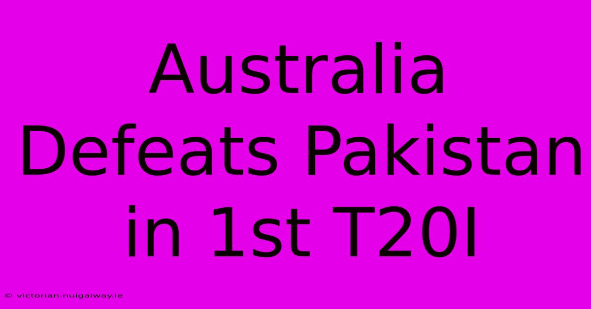 Australia Defeats Pakistan In 1st T20I