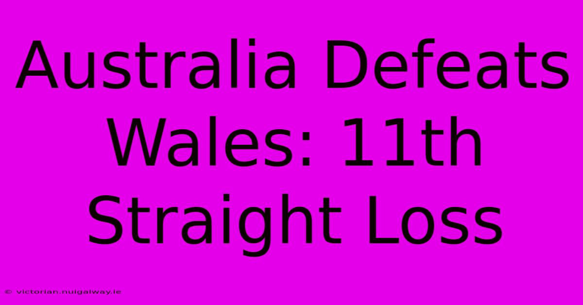 Australia Defeats Wales: 11th Straight Loss