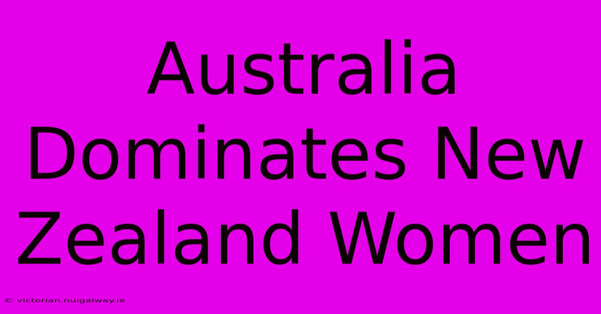 Australia Dominates New Zealand Women