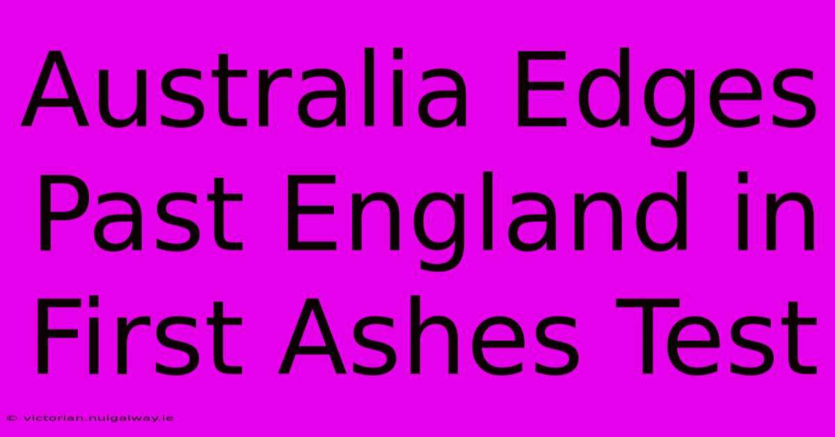 Australia Edges Past England In First Ashes Test