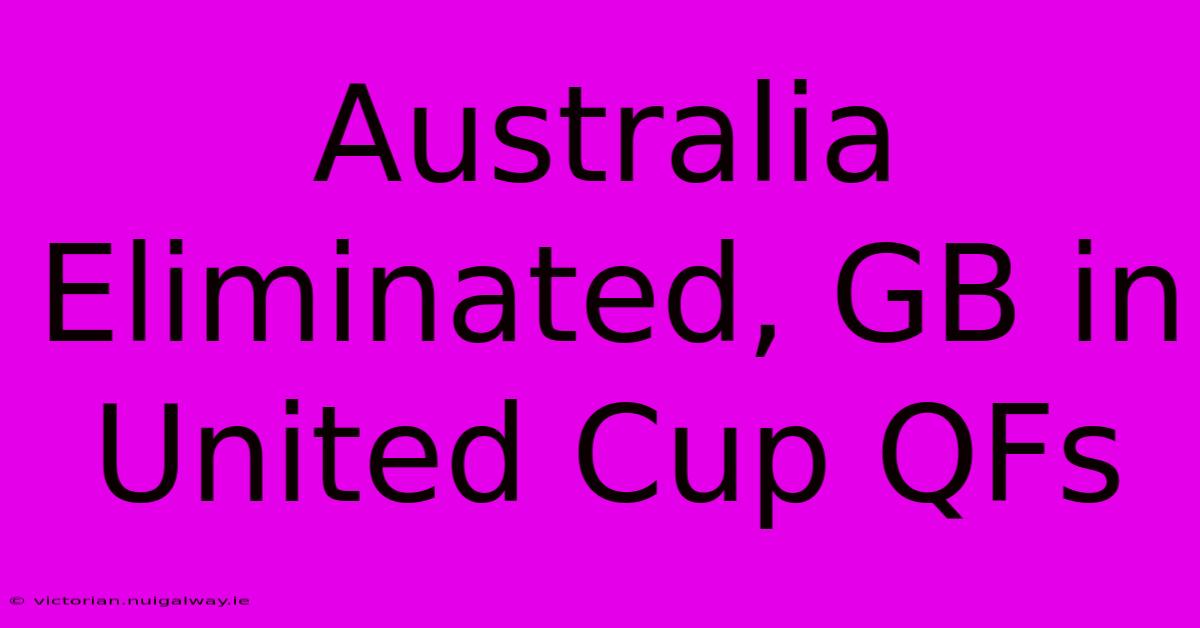 Australia Eliminated, GB In United Cup QFs