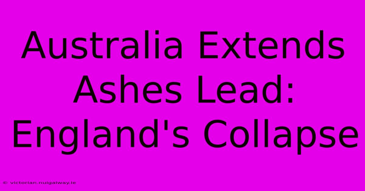 Australia Extends Ashes Lead: England's Collapse