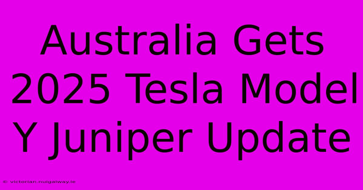 Australia Gets 2025 Tesla Model Y Juniper Update