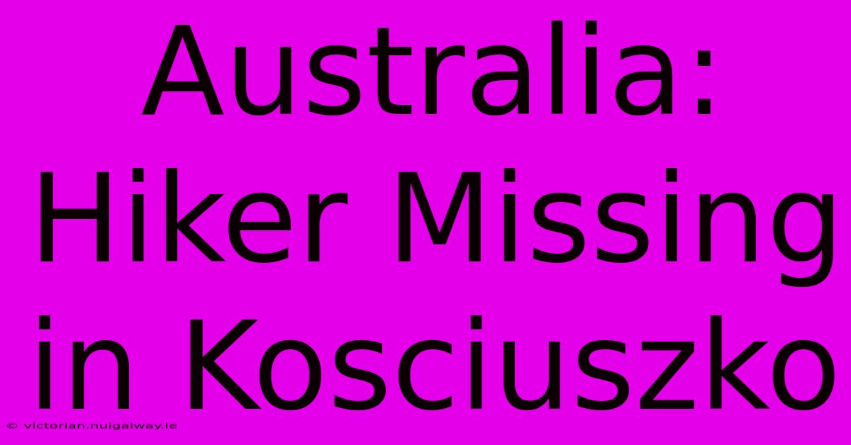 Australia: Hiker Missing In Kosciuszko