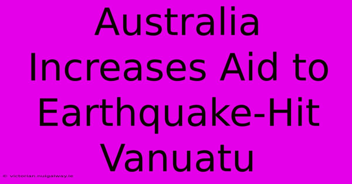 Australia Increases Aid To Earthquake-Hit Vanuatu