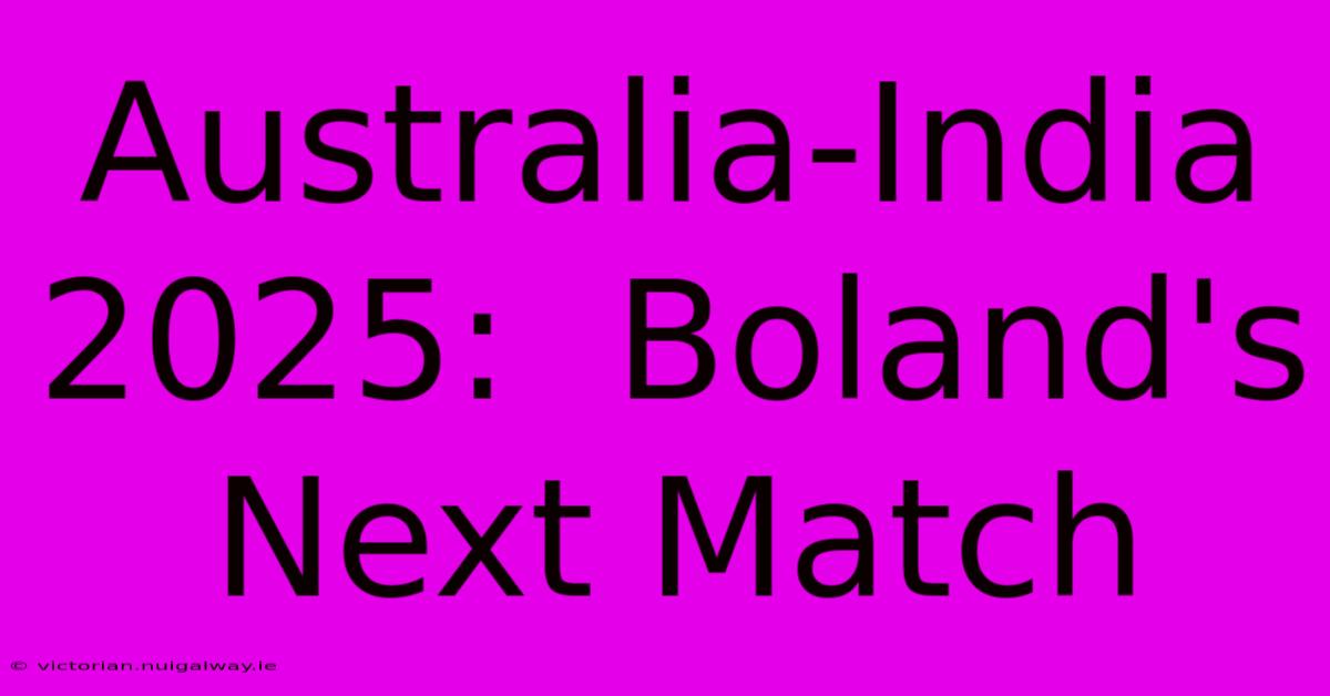 Australia-India 2025:  Boland's Next Match