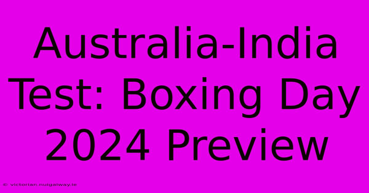 Australia-India Test: Boxing Day 2024 Preview