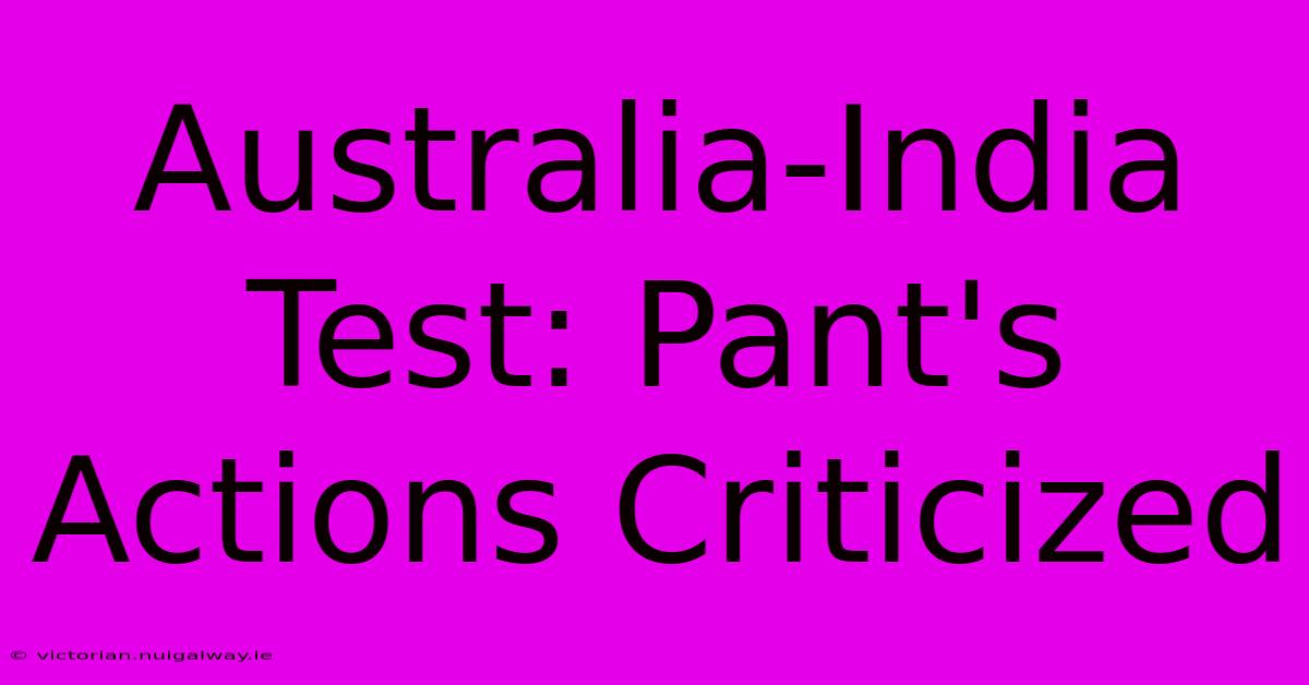 Australia-India Test: Pant's Actions Criticized