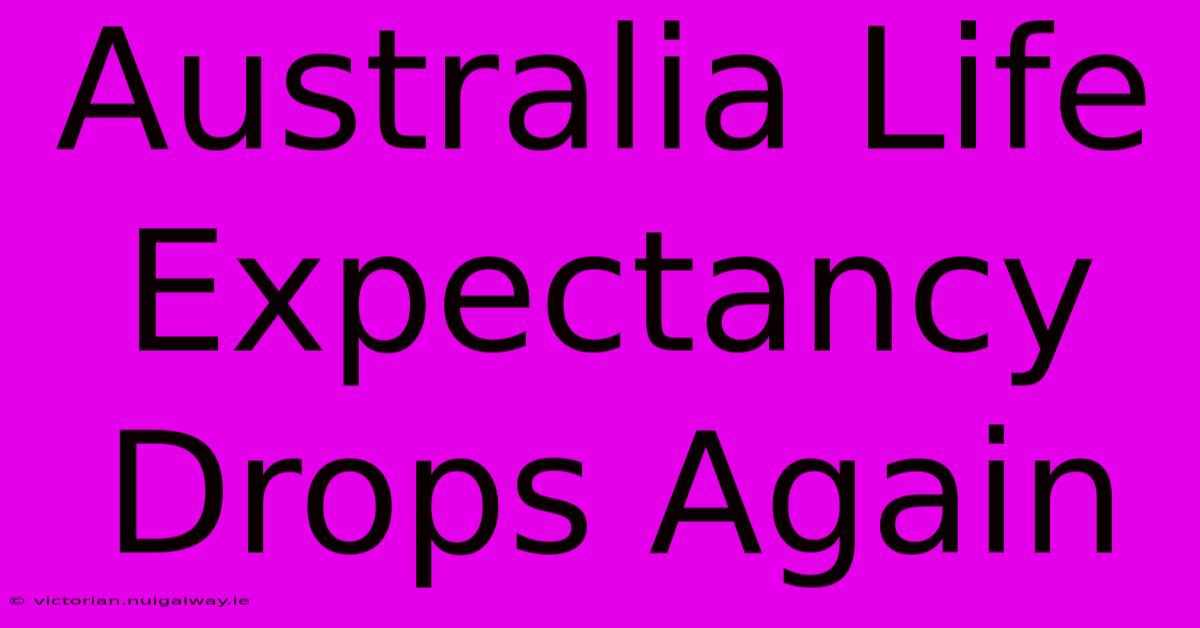 Australia Life Expectancy Drops Again