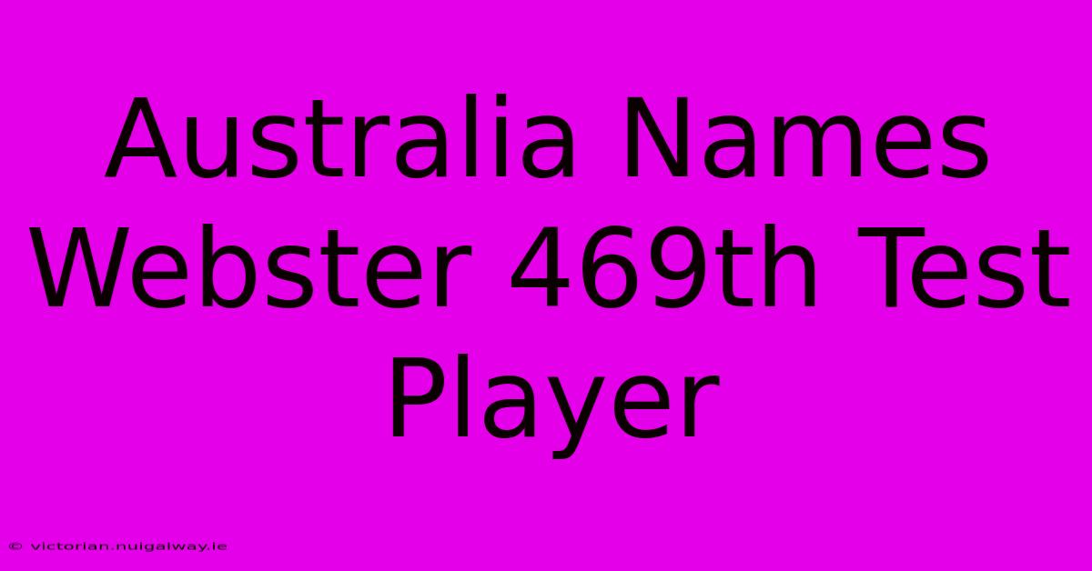 Australia Names Webster 469th Test Player