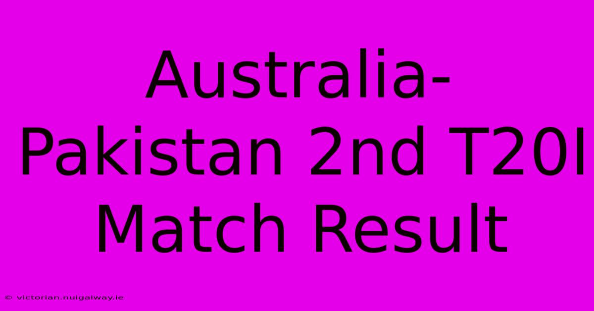 Australia-Pakistan 2nd T20I Match Result