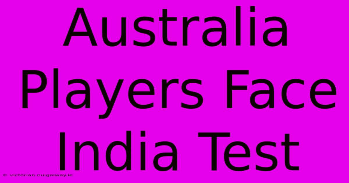 Australia Players Face India Test