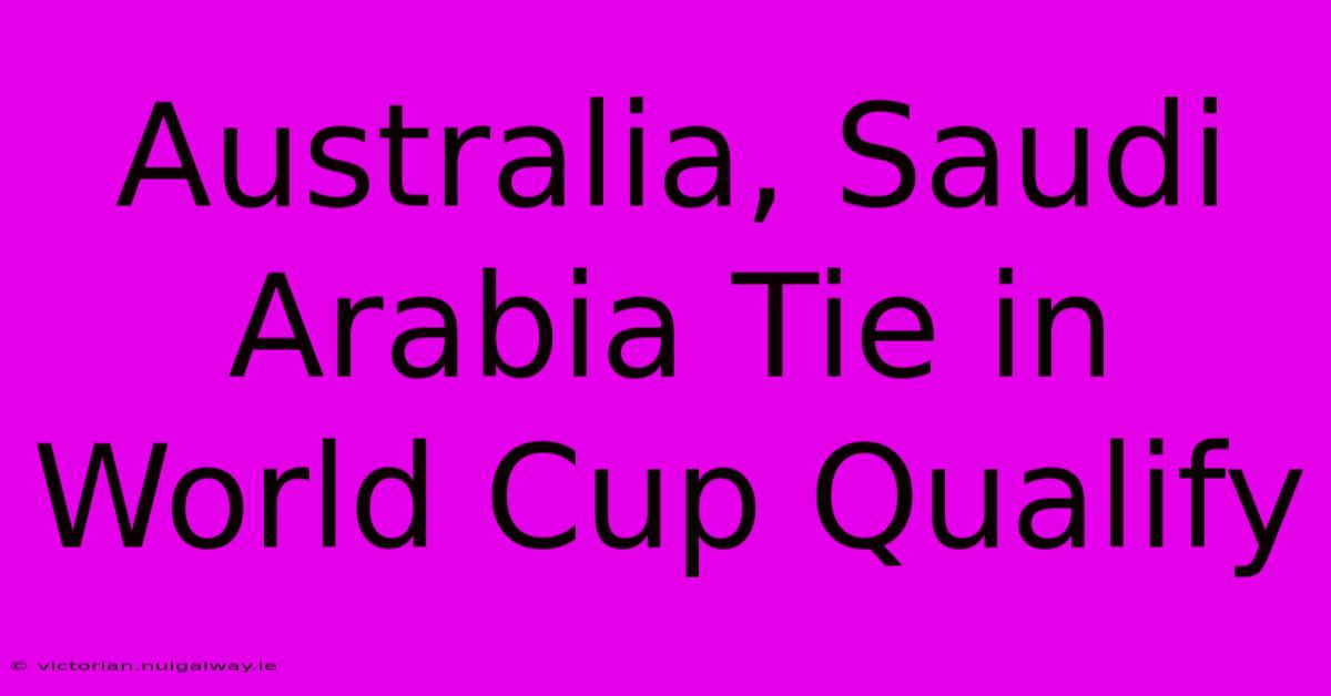 Australia, Saudi Arabia Tie In World Cup Qualify 