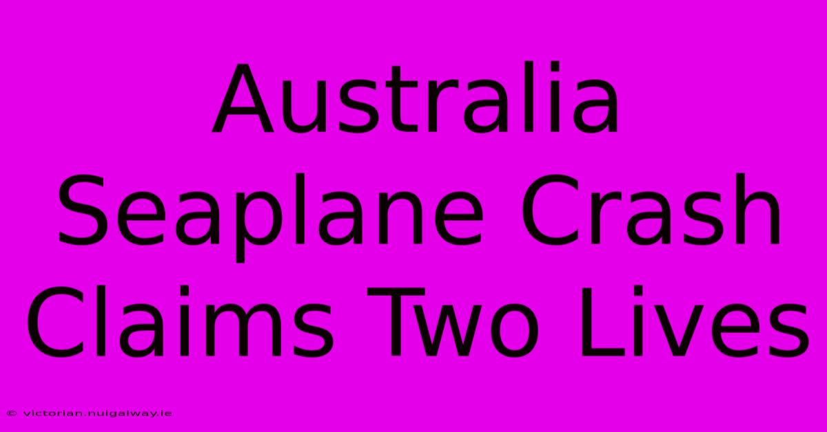 Australia Seaplane Crash Claims Two Lives