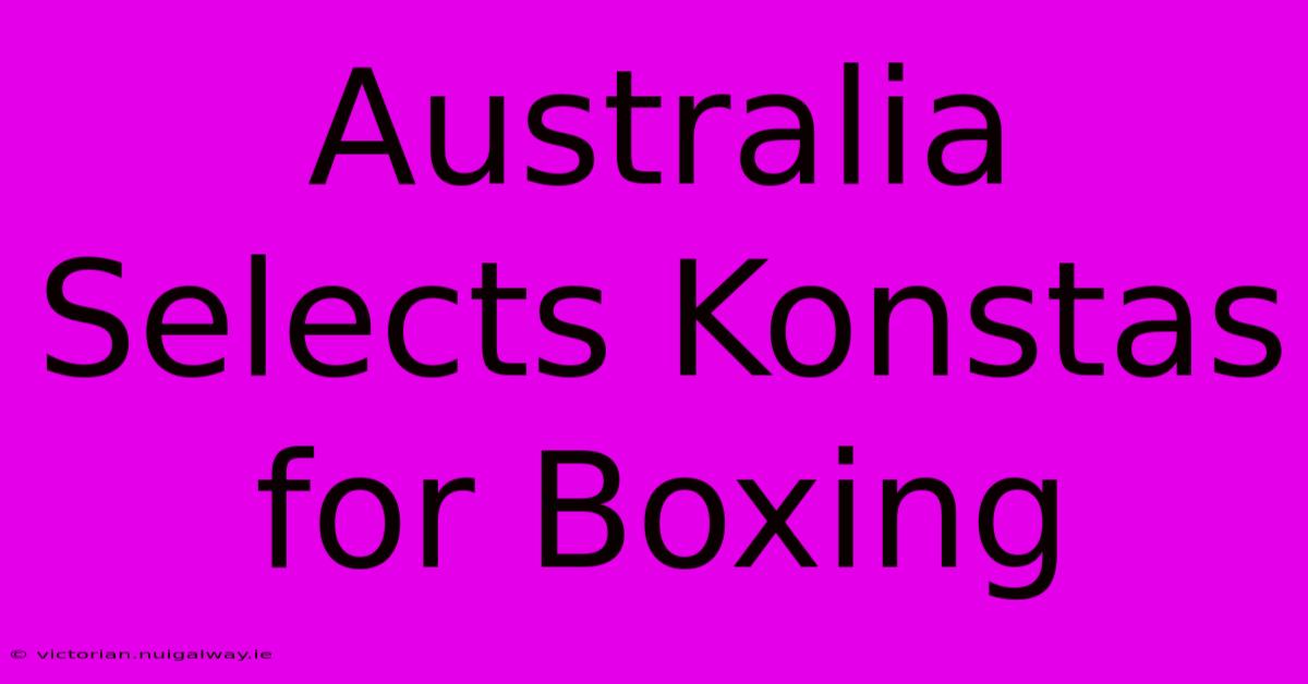 Australia Selects Konstas For Boxing