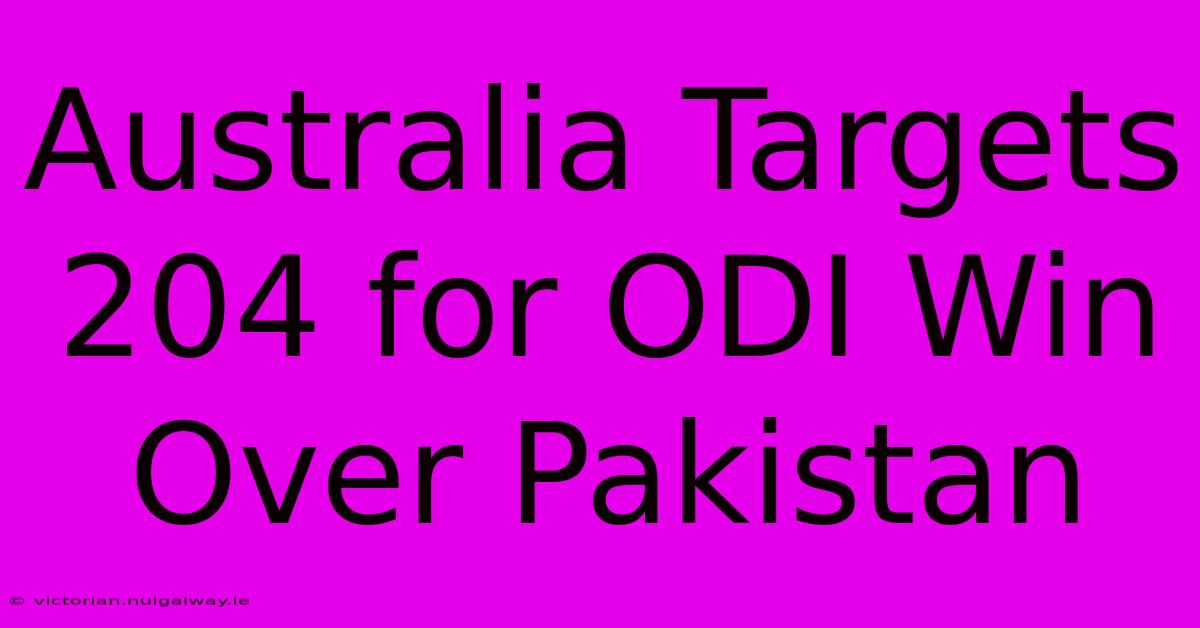 Australia Targets 204 For ODI Win Over Pakistan