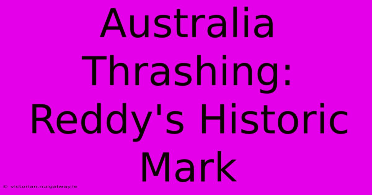 Australia Thrashing: Reddy's Historic Mark