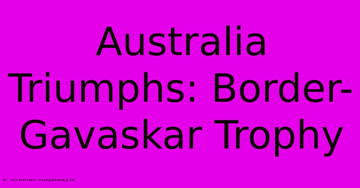 Australia Triumphs: Border-Gavaskar Trophy