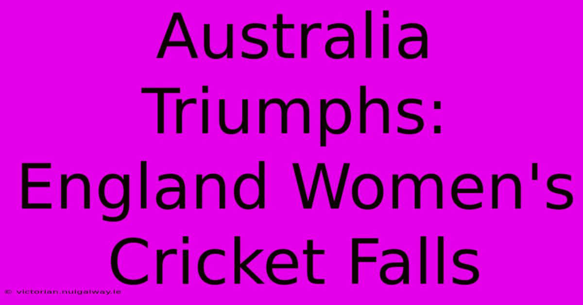 Australia Triumphs: England Women's Cricket Falls