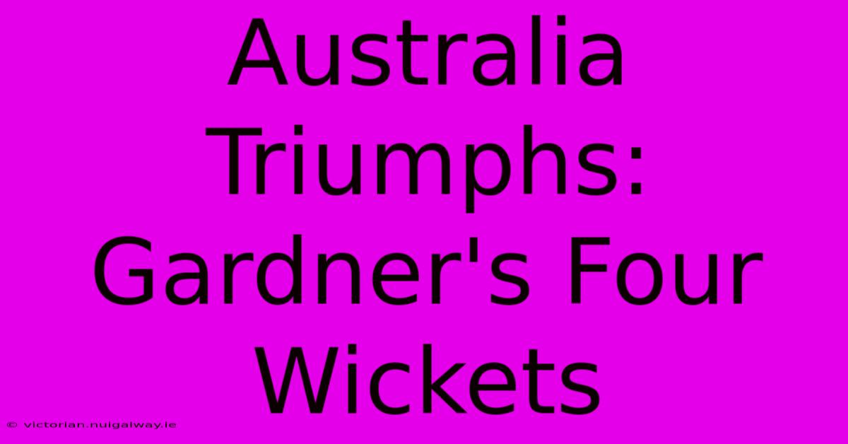 Australia Triumphs: Gardner's Four Wickets