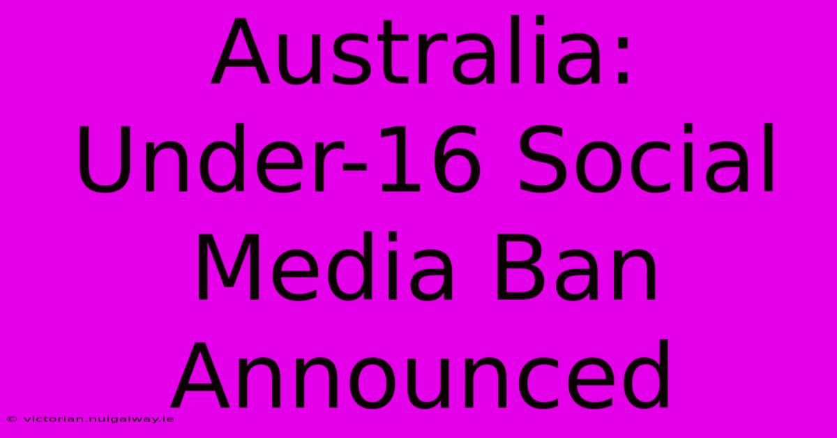 Australia: Under-16 Social Media Ban Announced