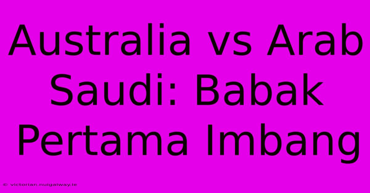 Australia Vs Arab Saudi: Babak Pertama Imbang