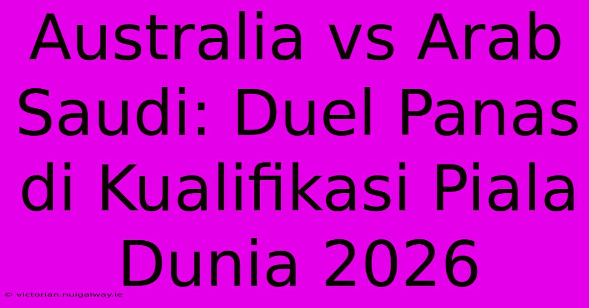 Australia Vs Arab Saudi: Duel Panas Di Kualifikasi Piala Dunia 2026 