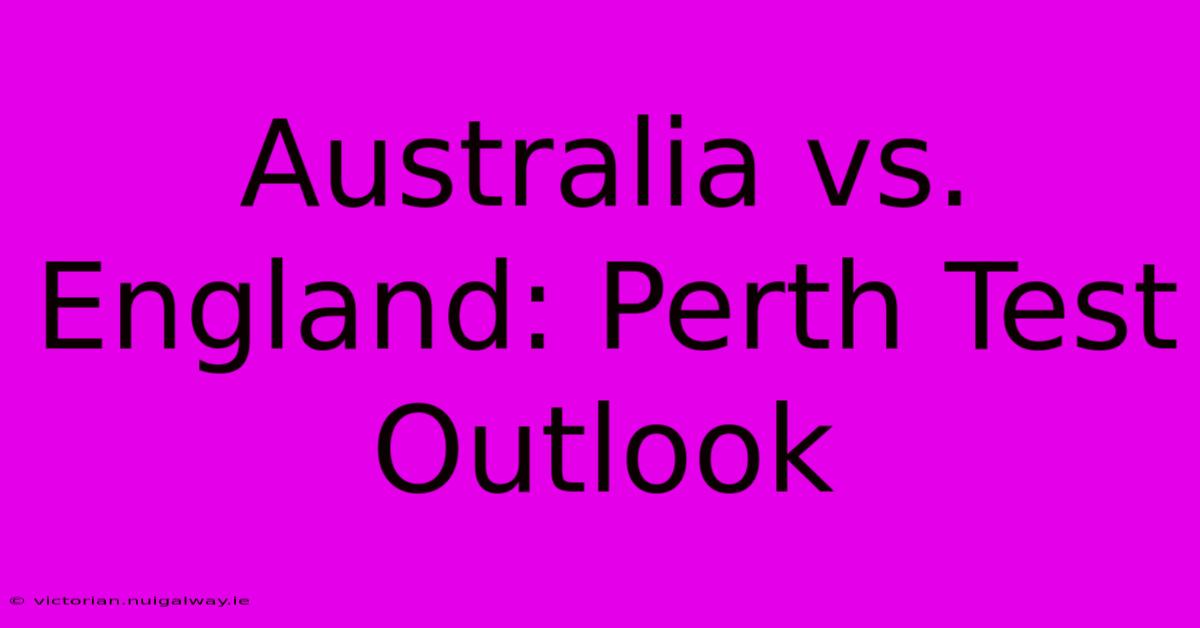 Australia Vs. England: Perth Test Outlook