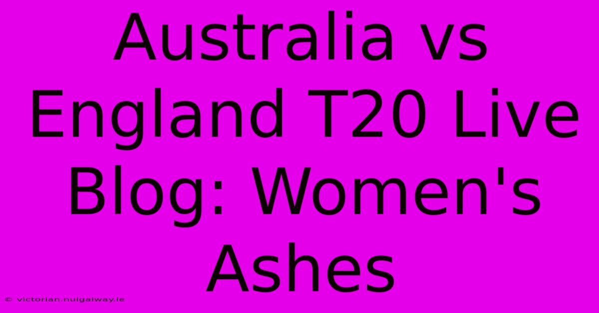 Australia Vs England T20 Live Blog: Women's Ashes