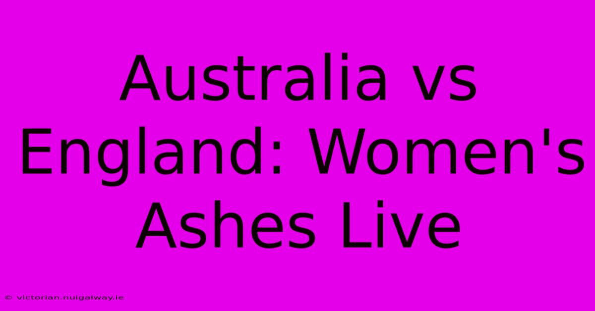 Australia Vs England: Women's Ashes Live