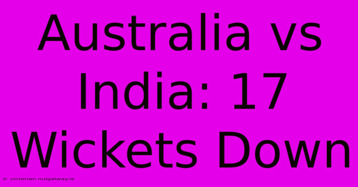 Australia Vs India: 17 Wickets Down