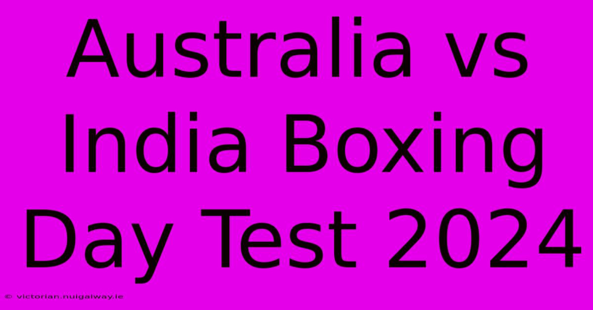 Australia Vs India Boxing Day Test 2024