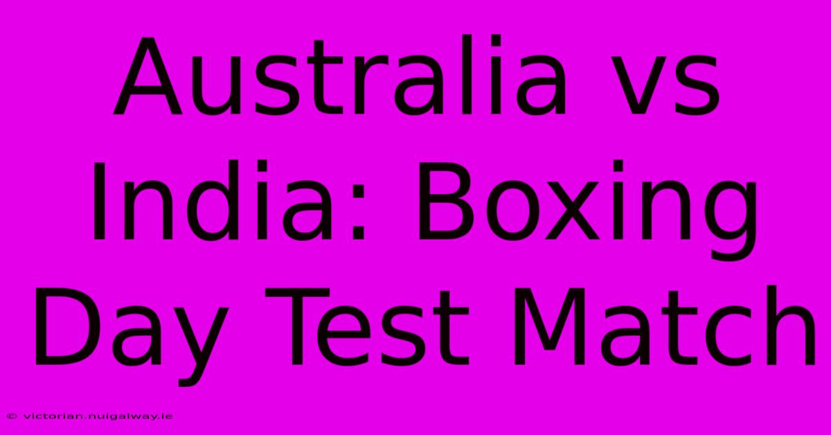 Australia Vs India: Boxing Day Test Match