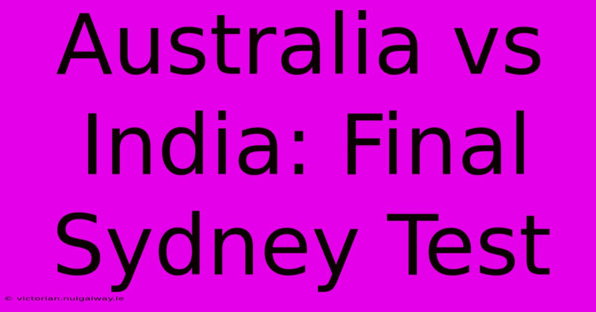 Australia Vs India: Final Sydney Test