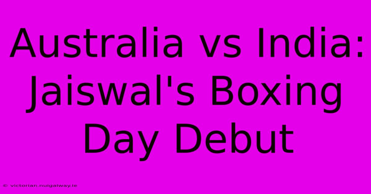 Australia Vs India: Jaiswal's Boxing Day Debut