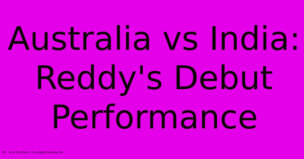 Australia Vs India: Reddy's Debut Performance