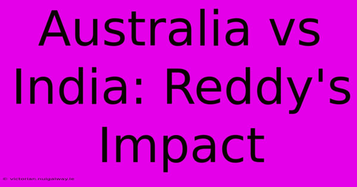 Australia Vs India: Reddy's Impact