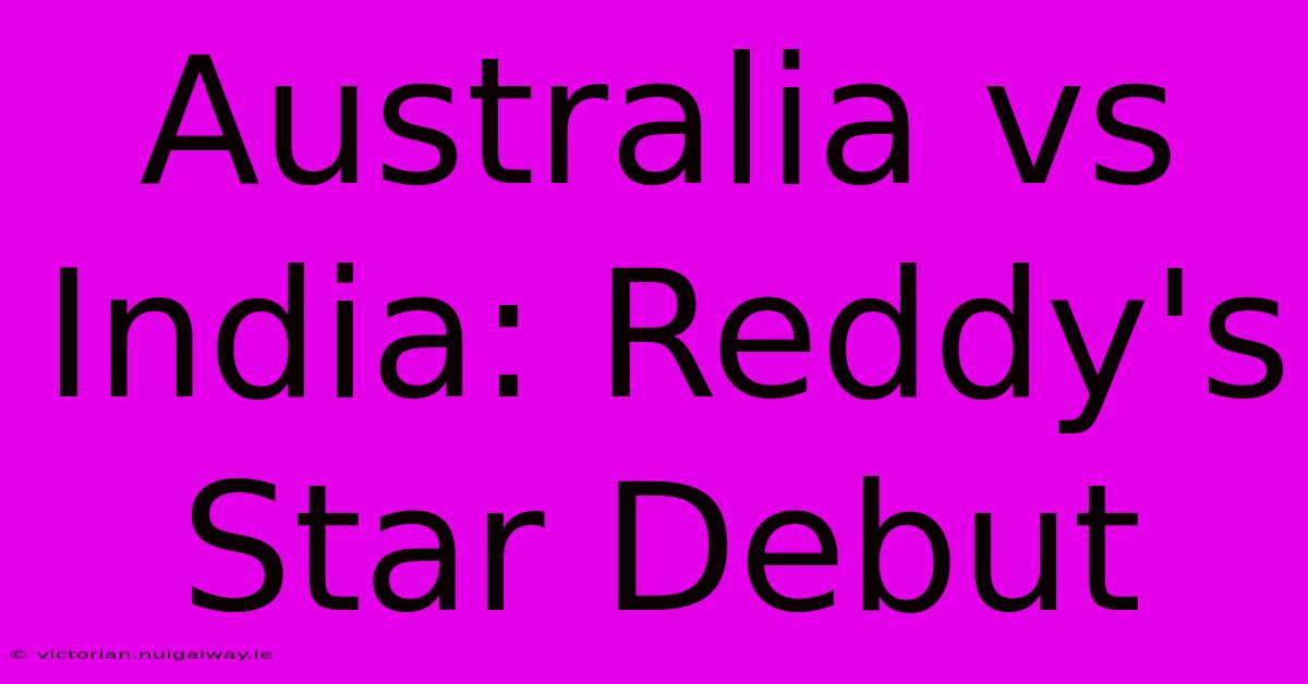 Australia Vs India: Reddy's Star Debut